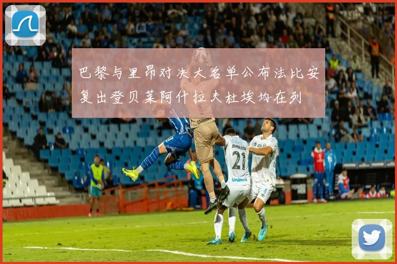 巴黎与里昂对决大名单公布法比安复出登贝莱阿什拉夫杜埃均在列